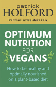 Optimum Nutrition for Vegans (How to be healthy and optimally nourished on a plant-based diet) by Patrick Holford BSc, DipION, FBANT, 9780349425818