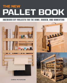 The New Pallet Book (Ingenious DIY Projects for the Home, Garden, and Homestead) by Chris Peterson, 9780760368596
