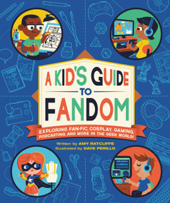 A Kid's Guide to Fandom (Exploring Fan-Fic, Cosplay, Gaming, Podcasting, and More in the Geek World!) by Amy Ratcliffe, Dave Perillo, 9780762498758