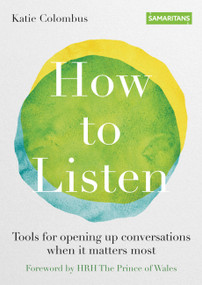 How to Listen (Tools for opening up conversations when it matters most) by Katie Colombus, HRH The Prince of Wales, 9780857839404