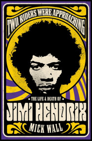 Two Riders Were Approaching: The Life & Death of Jimi Hendrix by Mick Wall, 9781409160311