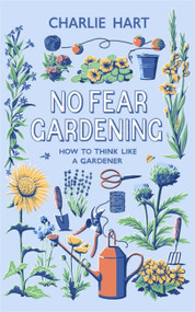 No Fear Gardening (How To Think Like a Gardener) by Charlie Hart, 9781472132413