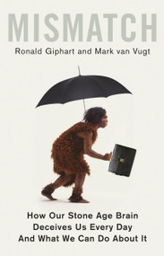 Mismatch (How Our Stone Age Brain Deceives Us Every Day (And What We Can Do About It)) by Ronald Giphart, Mark van Vugt, 9781472139726
