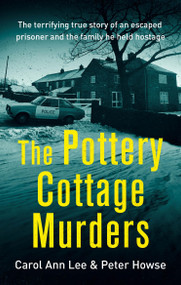The Pottery Cottage Murders (The first-hand account of a family held hostage) by Carol Ann Lee, Peter Howse, 9781472143921