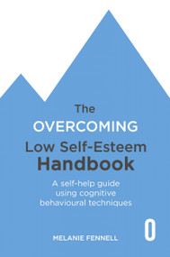The Overcoming Low Self-esteem Handbook (A Self-help Guide Using Cognitive Behavioural Techniques) by Melanie Fennell, 9781472145376