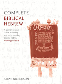 Complete Biblical Hebrew Beginner to Intermediate Course (A Comprehensive Guide to Reading and Understanding Biblical Hebrew, with Original Texts) by Sarah Nicholson, 9781473627833