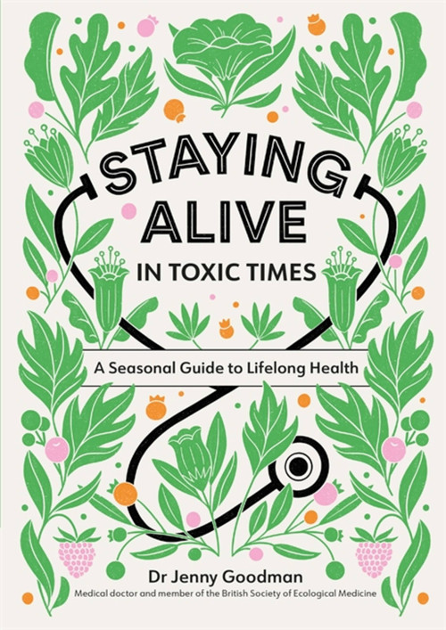 Staying Alive in Toxic Times (A Seasonal Guide to Lifelong Health) - 9781529309799 by Dr. Jenny Goodman, 9781529309799