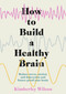How to Build a Healthy Brain (Reduce stress, anxiety and depression and future-proof your brain) by Kimberley Wilson, 9781529351491