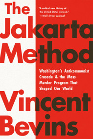The Jakarta Method (Washington's Anticommunist Crusade and the Mass Murder Program That Shaped Our World) - 9781541724006 by Vincent Bevins