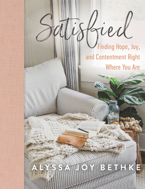 Satisfied (Finding Hope, Joy, and Contentment Right Where You Are) by Alyssa Joy Bethke, 9781546034049