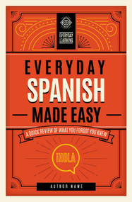 Everyday Spanish Made Easy (A Quick Review of What You Forgot You Knew) by Editors Of Wellfleet Press, 9781577152330