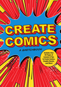Create Comics: A Sketchbook (Includes Over 50 Pages of Lessons & Tips to Create Comics, Graphic Novels, and More!) by Editors of Chartwell Books, 9781631067686