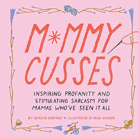 Mommy Cusses (Inspiring Profanity and Stimulating Sarcasm for Mamas Who've Seen It All) by Serena Dorman, Paige Vickers, 9781797204123