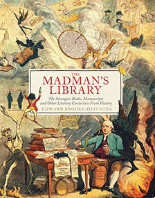 The Madman's Library (The Strangest Books, Manuscripts and Other Literary Curiosities from History) by Edward Brooke-Hitching, 9781797207308