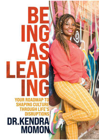 Being As Leading (Your Roadmap To Shaping Culture Through Life's Disruptions) by Kendra Momon, 9781950718627