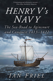 Henry V's Navy (The Sea-Road to Agincourt and Conquest 1413-1422) by Ian Friel, 9780750994156