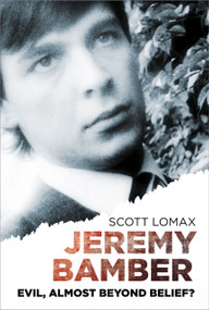 Jeremy Bamber (Evil, Almost Beyond Belief?) by Scott Lomax, 9780750994712