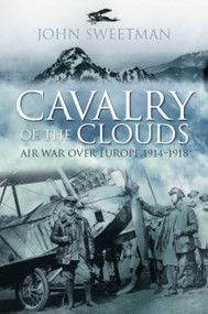 Cavalry of the Clouds (Air War Over Europe 1914-1918) by John Sweetman, 9780750994798