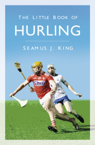 The Little Book of Hurling by Seamus King, 9780750994996