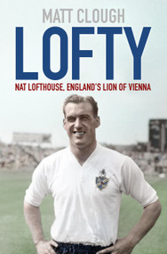 Lofty (Nat Lofthouse, England's Lion of Vienna) - 9780750995993 by Matt Clough, John McGinlay, 9780750995993