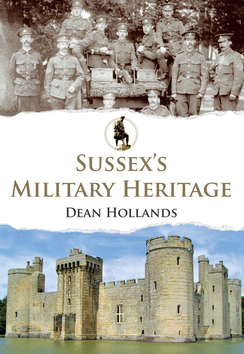 Sussex's Military Heritage by Dean Hollands, 9781445695174