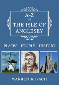 A-Z of the Isle of Anglesey (Places-People-History) by Warren Kovach, 9781445695594
