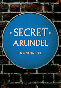 Secret Arundel by Eddy Greenfield, 9781445696010