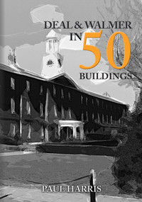 Deal and Walmer in 50 Buildings by Paul Harris, 9781445696270