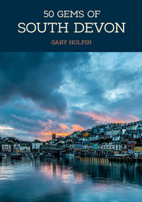 50 Gems of South Devon (The History & Heritage of the Most Iconic Places) by Gary Holpin, 9781445696546