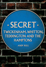 Secret Twickenham, Whitton, Teddington and the Hamptons by Andy Bull, 9781445696928