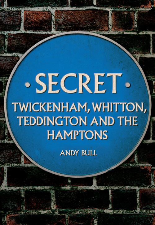 Secret Twickenham, Whitton, Teddington and the Hamptons by Andy Bull, 9781445696928