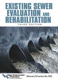 Existing Sewer Evaluation and Rehabilitation (Manual of Practice FD 6) by Water Environment Federation, American Society of Civil Engineers, 9781572783713