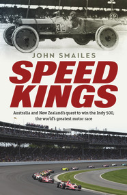 Speed Kings (Australians' Quest to Win the World's Greatest Motor Race) by John Smailes, 9781760529390