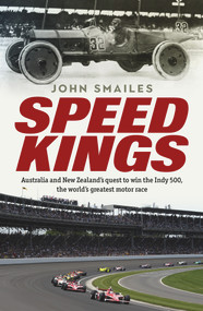 Speed Kings (Australians' Quest to Win the World's Greatest Motor Race) by John Smailes, 9781760529390