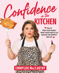Confidence in the Kitchen (How to Feed Your Family, Wow Your Guests and Master the Perfect Red Lip!) by Emmylou MacCarthy, 9781760785734
