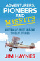 Adventurers, Pioneers and Misfits (Australia's Most Amazing True Life Stories) by Jim Haynes, 9781760877620