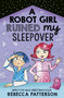 A Robot Girl Ruined My Sleepover by Rebecca Patterson, 9781783449477