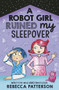 A Robot Girl Ruined My Sleepover by Rebecca Patterson, 9781783449477
