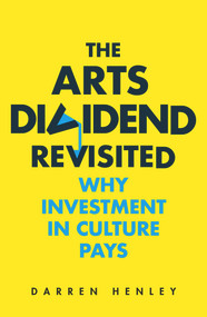 The Arts Dividend Revisited (Why Investment in Culture Pays) by Darren Henley, 9781783965182
