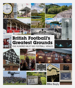 British Football's Greatest Grounds (One Hundred Must-See Football Venues) by Mike Bayly, 9781785316470