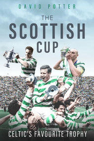 The Scottish Cup (Celtic's Favourite Trophy) by David Potter, 9781785316890