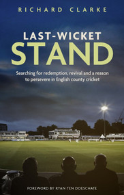 Last-Wicket Stand (Searching for Redemption, Revival and a Reason to Persevere in English County Cricket) by Richard Clarke, 9781785317217