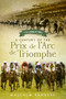 Celebrating a Century of the Prix de l'Arc de Triomphe (The History of Europe's Greatest Horse Race) by Malcolm Pannett, 9781785317248