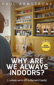 Why Are We Always Indoors? (( . . . Unless We're Off to Barnard Castle)) by Paul Armstrong, 9781785318023