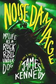 Noise Damage (My Life as a Rock & Roll Underdog) by James Kennedy, 9781785632143