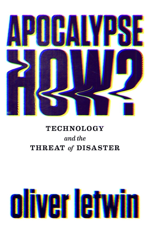 Apocalypse How? (Technology and the Threat of Disaster) by Oliver Letwin, 9781786496867
