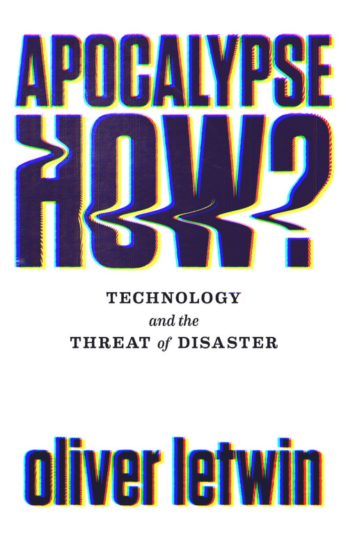 Apocalypse How? (Technology and the Threat of Disaster) by Oliver Letwin, 9781786496867