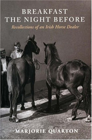 Breakfast The Night Before (Recollections of an Irish Horse Dealer) by Marjorie Quarton, 9781901866568