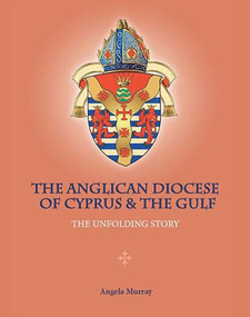 The Anglican Diocese of Cyprus and the Gulf (The Unfolding Story) by Angela Murray, 9781908531612