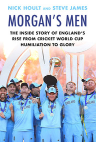 Morgan's Men (The Inside Story of England's Rise from Cricket World Cup Humiliation to Glory) by Nick Hoult, Steve James, 9781911630937